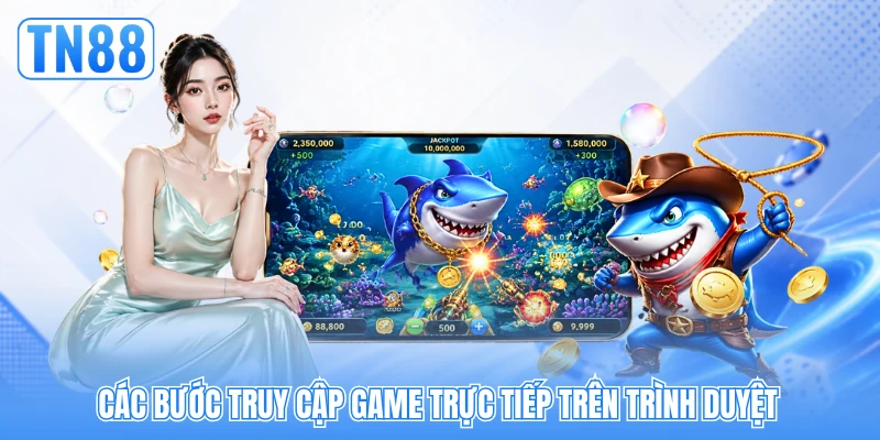 Các bước truy cập game trực tiếp trên trình duyệt