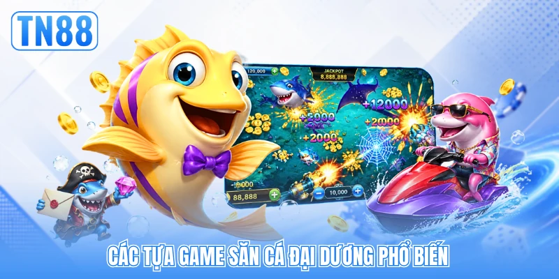 Các tựa game săn cá đại dương phổ biến Các tựa game săn cá đại dương phổ biến