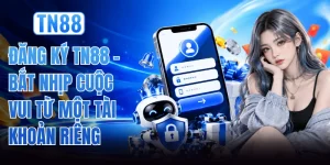 Đăng Ký TN88 - Bắt Nhịp Cuộc Vui Từ Một Tài Khoản Riêng