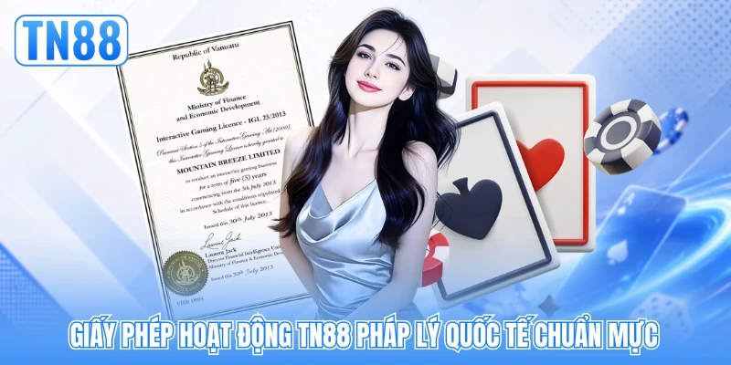Giấy phép hoạt động TN88 pháp lý quốc tế chuẩn mực Giấy phép hoạt động TN88 pháp lý quốc tế chuẩn mực