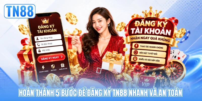 Hoàn thành 5 bước để đăng ký TN88 nhanh và an toàn