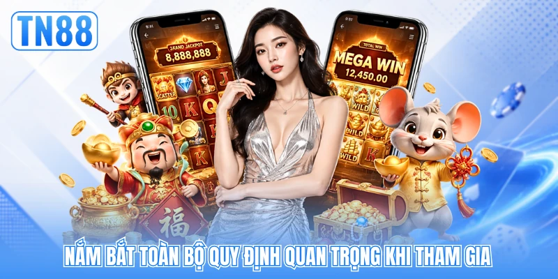 Nắm bắt toàn bộ quy định quan trọng khi tham gia Nắm bắt toàn bộ quy định quan trọng khi tham gia