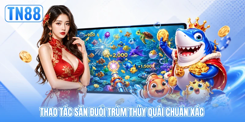Thao tác săn đuổi trùm thủy quái chuẩn xác