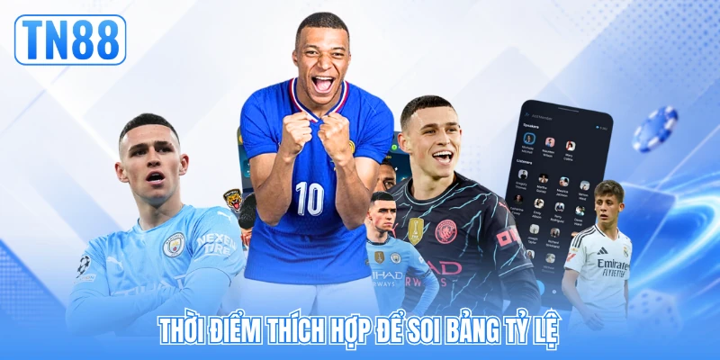 Thời điểm thích hợp để soi bảng tỷ lệ Thời điểm thích hợp để soi bảng tỷ lệ
