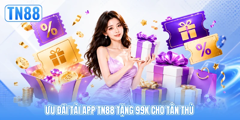 Ưu đãi tải app TN88 tặng 99k cho tân thủ Ưu đãi tải app TN88 tặng 99k cho tân thủ